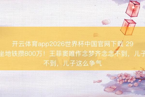 开云体育app2026世界杯中国官网下载 29岁窦靖童坐地铁攒800万！王菲窦唯作念梦齐念念不到，儿子这么争气